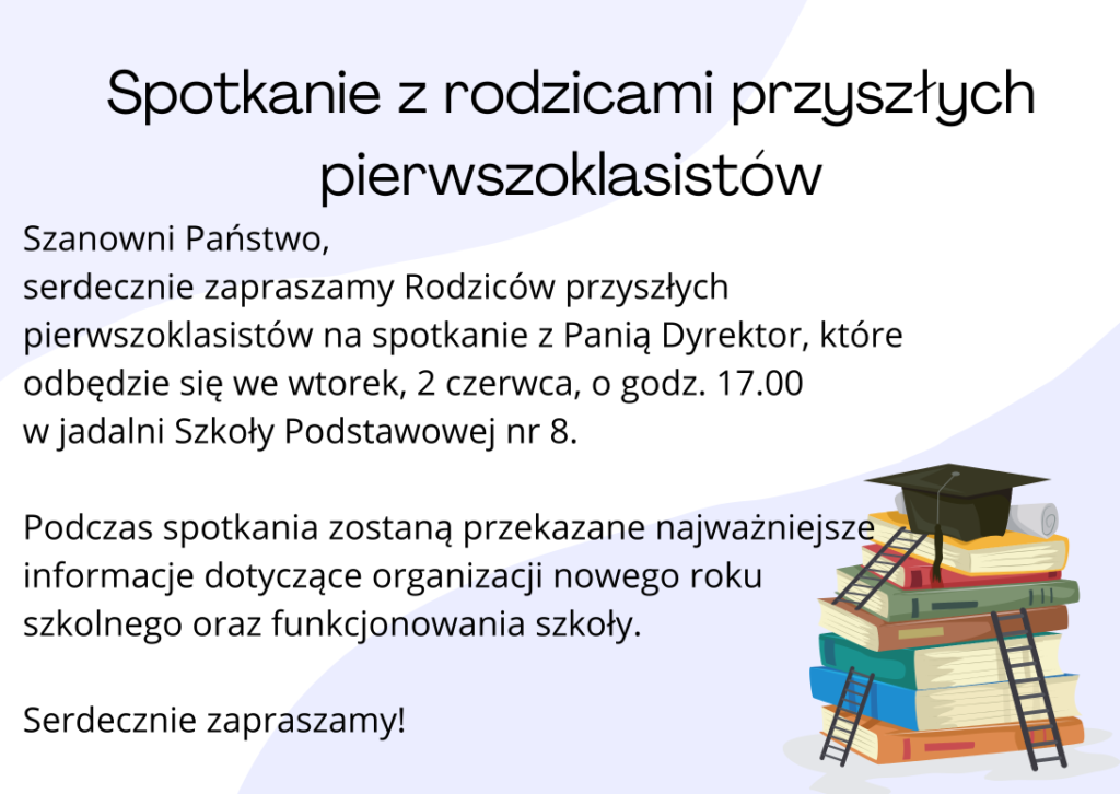 serdecznie zapraszamy Rodziców przyszłych pierwszoklasistów na spotkanie z Panią/Panem Dyrektor, które odbędzie się we wtorek, 2 czerwca, o godz. 17.00 w jadalni Szkoły Podstawowej nr 8.Podczas spotkania zostaną przekazane najważniejsze informacje dotyczące organizacji nowego roku szkolnego oraz funkcjonowania szkoły.